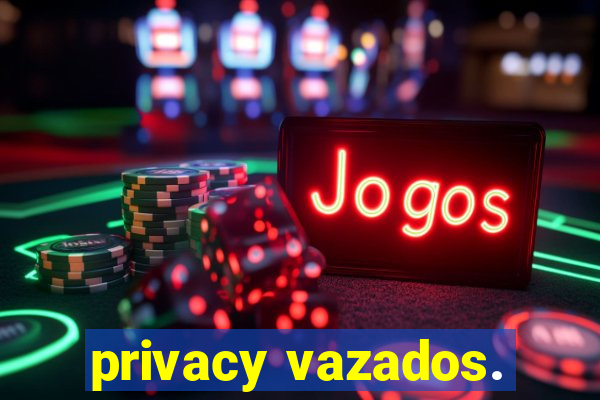 privacy vazados.